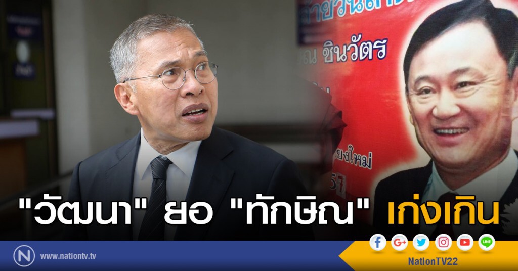 "วัฒนา" ยอ "ทักษิณ" เก่งเกิน "วัฒนา" ยอ "ทักษิณ" เก่งเกิน