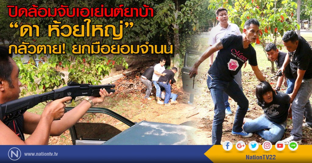 ปิดล้อมจับเอเย่นต์ยานรก
"ดา ห้วยใหญ่" กลัวตายยกมือยอมจำนน ปิดล้อมจับเอเย่นต์ยานรก
"ดา ห้วยใหญ่" กลัวตายยกมือยอมจำนน