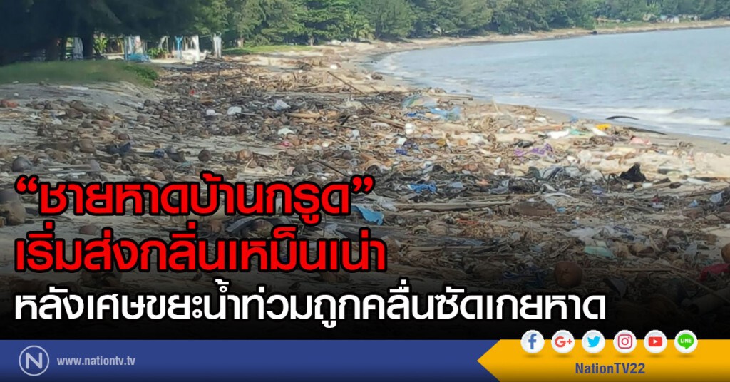 "ชายหาดบ้านกรูด" เริ่มส่งกลิ่นเหม็นเน่า หลังเศษขยะน้ำท่วมถูกคลื่นซัดเกยหาด