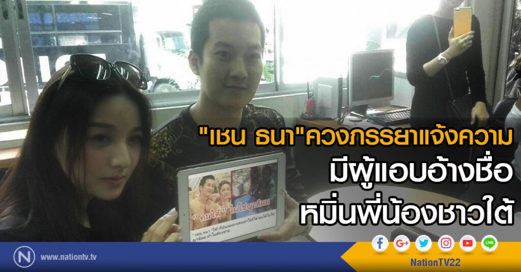 "เชน ธนา" ควงภรรยาแจ้งความ มีผู้ไม่หวังดีแอบอ้างชื่อดูหมิ่นพี่น้องชาวใต้