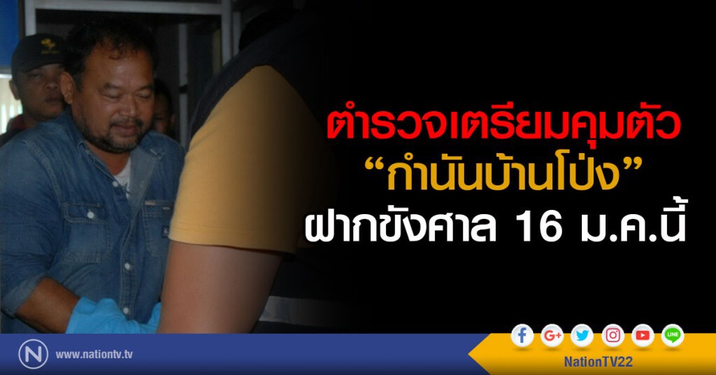 ตำรวจเตรียมคุมตัว"กำนันบ้านโป่ง" ฝากขังศาล 16 ม.ค.นี้ ตำรวจเตรียมคุมตัว"กำนันบ้านโป่ง" ฝากขังศาล 16 ม.ค.นี้