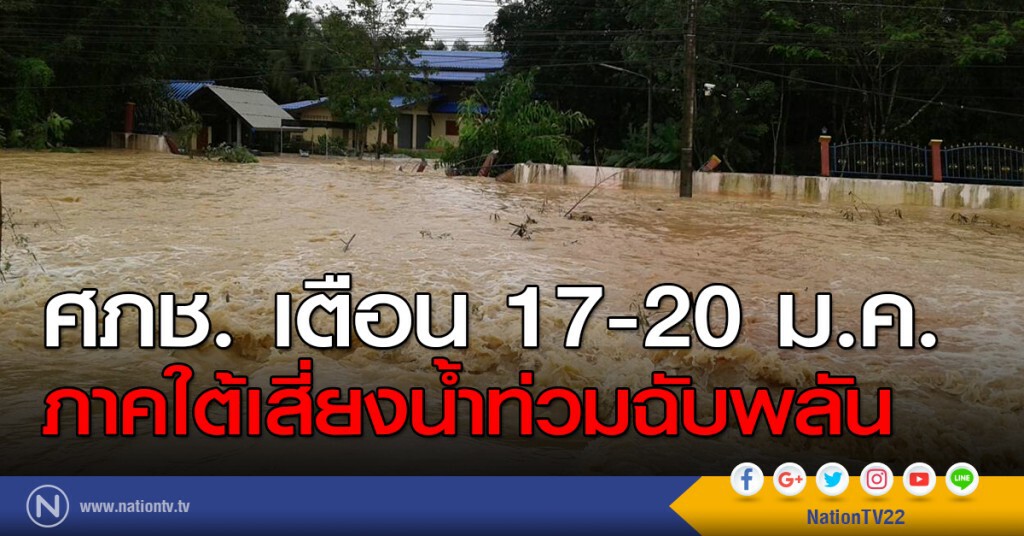 ศภช. เตือน 17-20 ม.ค. ภาคใต้เสี่ยงน้ำท่วมฉับพลัน ศภช. เตือน 17-20 ม.ค. ภาคใต้เสี่ยงน้ำท่วมฉับพลัน