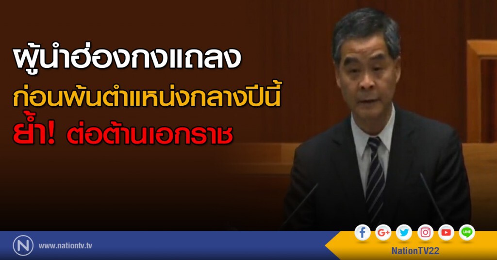 ผู้นำฮ่องกงแถลงก่อนพ้นตำแหน่งกลางปีนี้ ย้ำต่อต้านเอกราช ผู้นำฮ่องกงแถลงก่อนพ้นตำแหน่งกลางปีนี้ ย้ำต่อต้านเอกราช