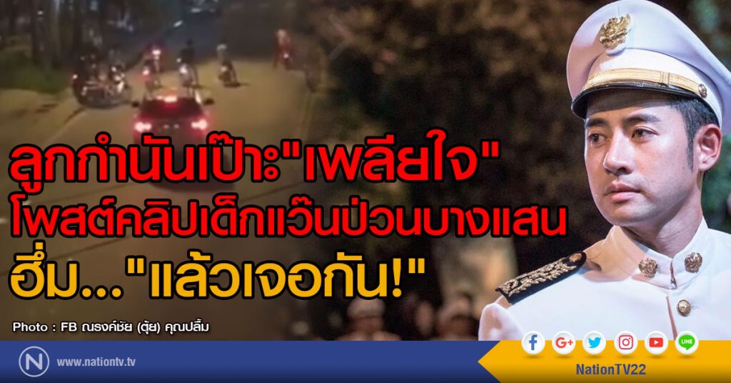 ลูกกำนันเป๊าะ "เพลียใจ"
โพสต์คลิปเด็กแว๊นป่วนบางแสน
ฮึ่ม..."แล้วเจอกัน!"