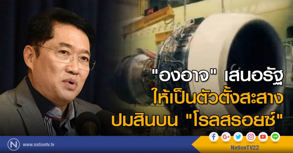 "องอาจ"เสนอรัฐให้เป็นตัวตั้งสะสางปมสินบน"โรลสรอยซ์" "องอาจ"เสนอรัฐให้เป็นตัวตั้งสะสางปมสินบน"โรลสรอยซ์"