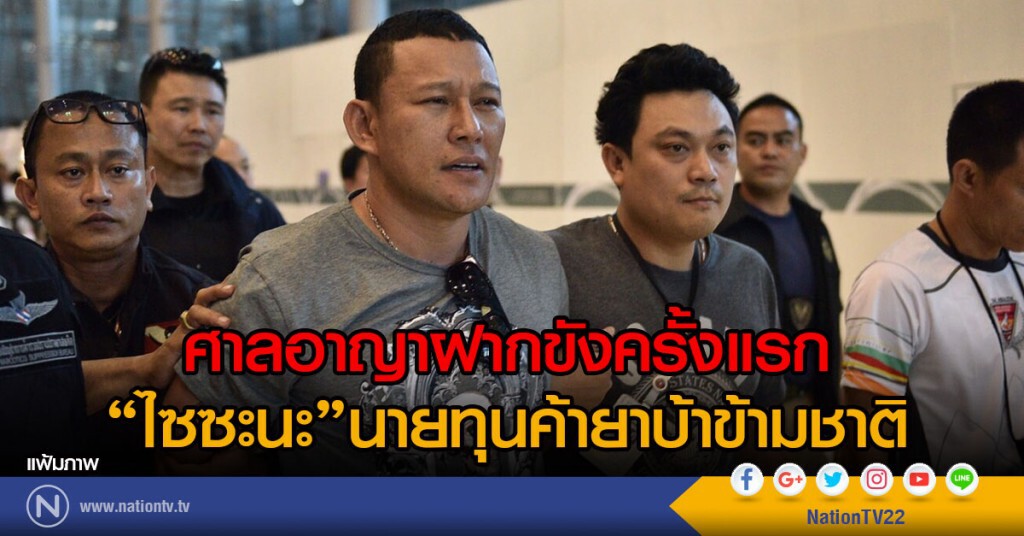 ศาลอาญาฝากขังครั้งแรก"ไซซะนะ"นายทุนค้ายาบ้าข้ามชาติ