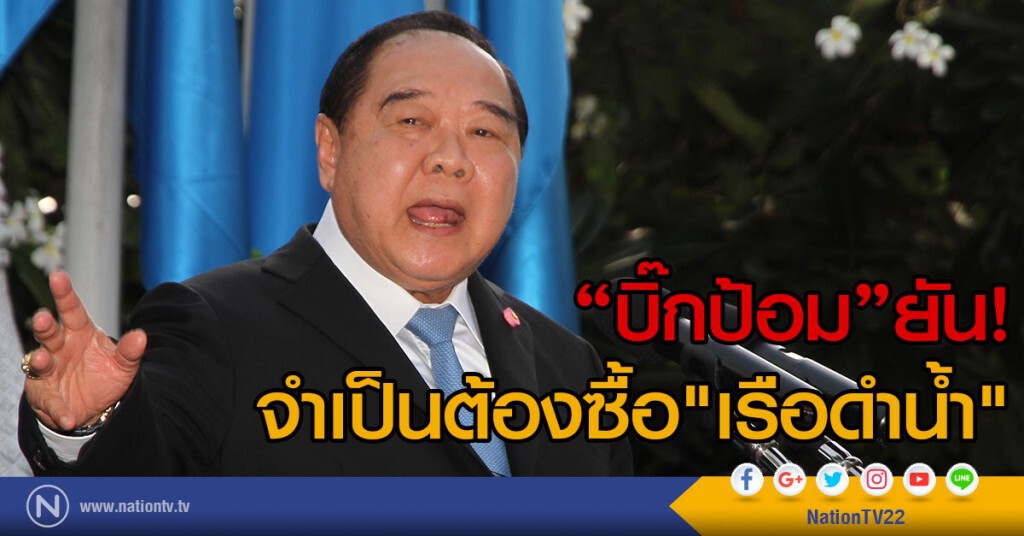 "บิ๊กป้อม" ยัน!
จำเป็นต้องซื้อ"เรือดำน้ำ"
ชี้ ประเทศเพื่อนบ้านมีกันหมดแล้ว