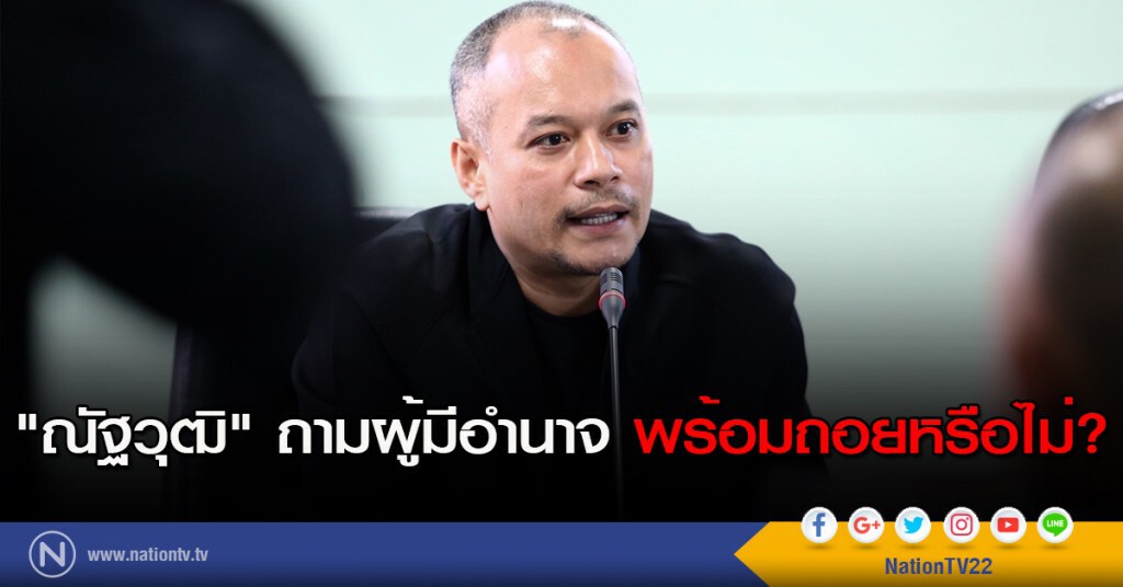 "ณัฐวุฒิ" ถามผู้มีอำนาจ พร้อมถอยหรือไม่? "ณัฐวุฒิ" ถามผู้มีอำนาจ พร้อมถอยหรือไม่?