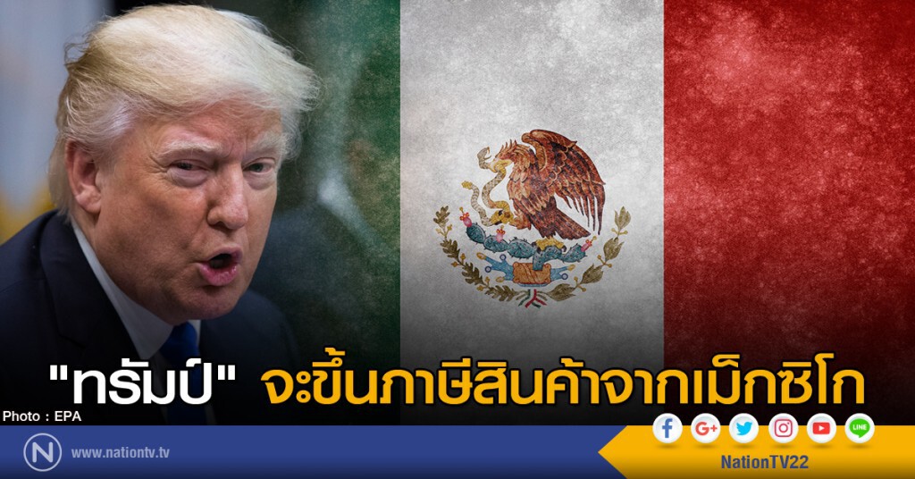 "ทรัมป์" จะขึ้นภาษีสินค้าจากเม็กซิโก