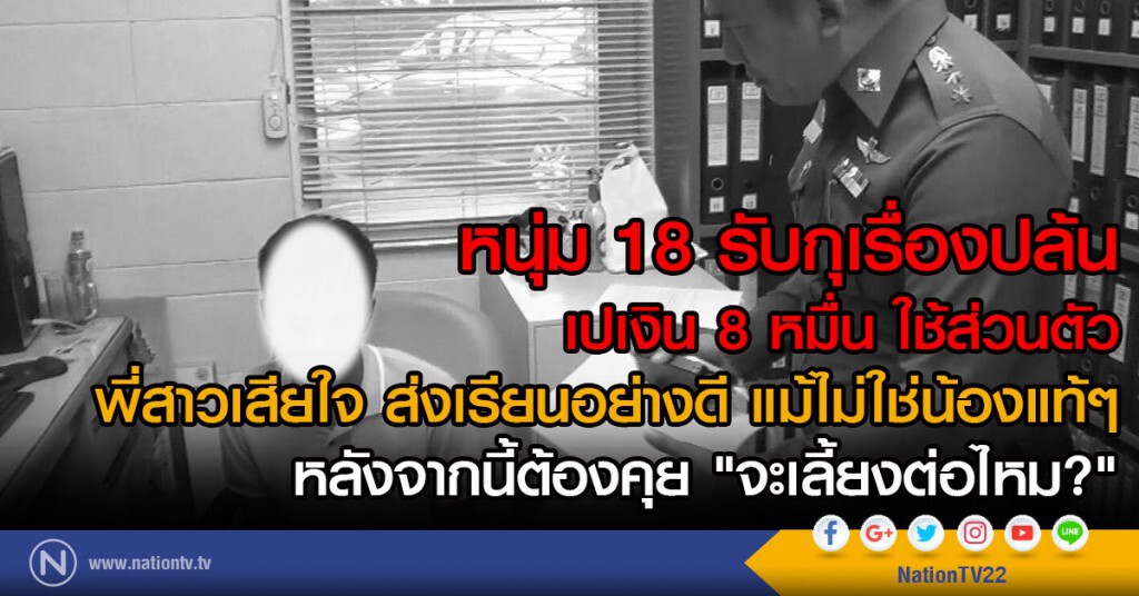 หนุ่ม 18 รับกุเรื่องปล้น
เปเงิน 8 หมื่น ใช้ส่วนตัว
พี่สาวเสียใจ ส่งเรียนอย่างดี แม้ไม่ใช่น้องแท้ๆ