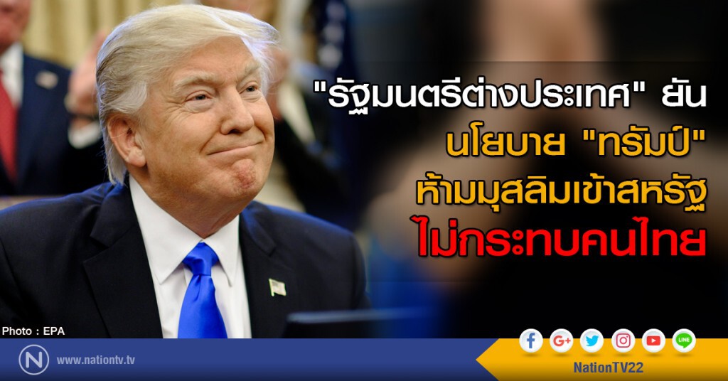 "รัฐมนตรีต่างประเทศ" ยัน นโยบาย "ทรัมป์" ห้ามมุสลิมเข้าสหรัฐ ไม่กระทบคนไทย "รัฐมนตรีต่างประเทศ" ยัน นโยบาย "ทรัมป์" ห้ามมุสลิมเข้าสหรัฐ ไม่กระทบคนไทย
