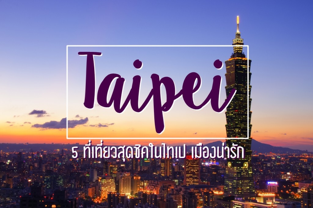 ปักหมุดเที่ยวไทเปแบบฮิปๆ กับ 5 ที่เที่ยวสุดชิคในเมืองน่ารัก