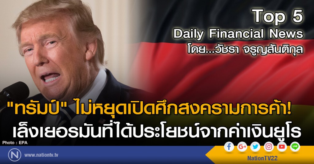 "ทรัมป์" ไม่หยุดเปิดศึกสงครามการค้า! เล็งเยอรมันที่ได้ประโยชน์จากค่าเงินยูโร
