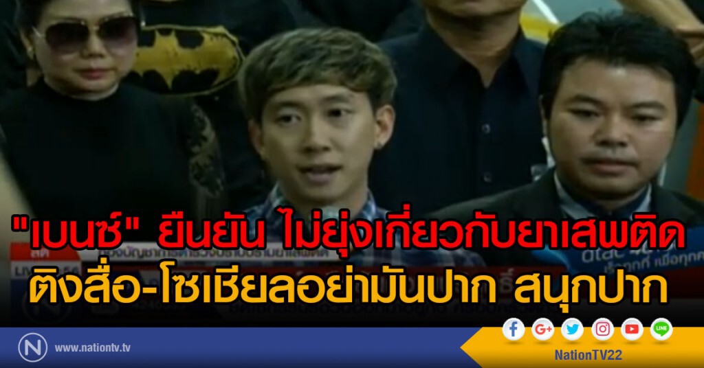 "เบนซ์" ยืนยัน ไม่ยุ่งเกี่ยวกับยาเสพติด
ติงสื่อ-โซเชียลอย่ามันปาก สนุกปาก