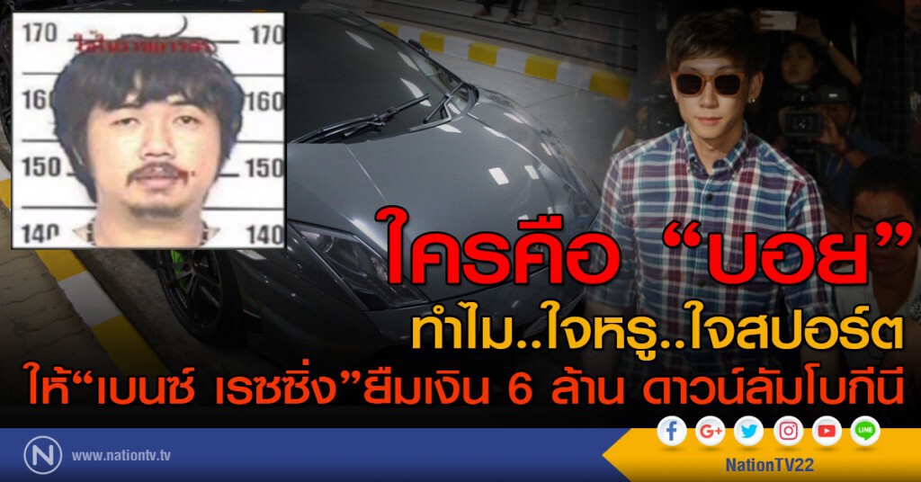 ใครคือ "บอย" ทำไม..ใจหรู..ใจสปอร์ต 
ให้ "เบนซ์ เรซซิ่ง" ยืมเงิน 6 ล้าน ดาวน์"ลัมโบกีนี"