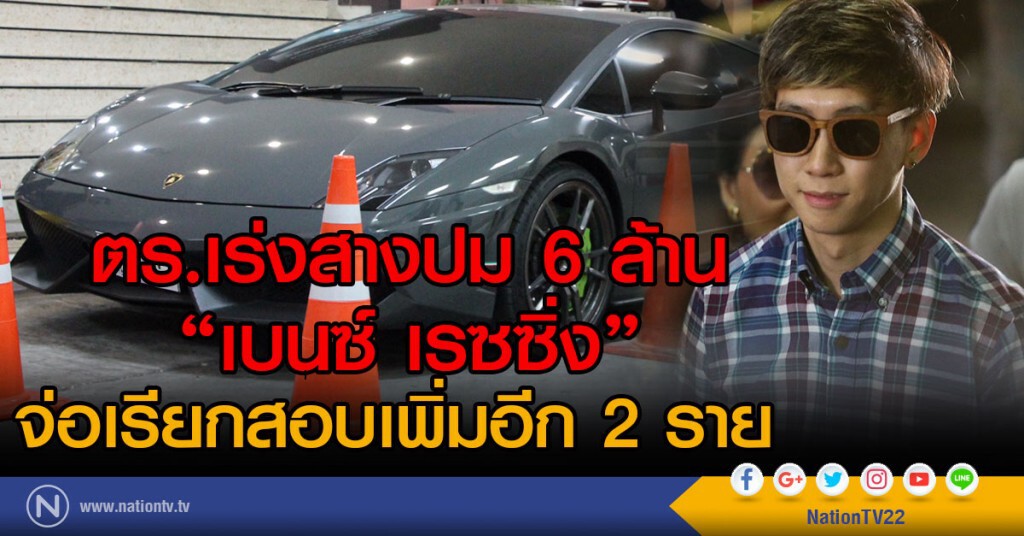 ตร.เร่งสางปม 6 ล้าน"เบนซ์ เรซซิ่ง"
จ่อเรียกสอบเพิ่มอีก 2 ราย ตร.เร่งสางปม 6 ล้าน"เบนซ์ เรซซิ่ง"
จ่อเรียกสอบเพิ่มอีก 2 ราย