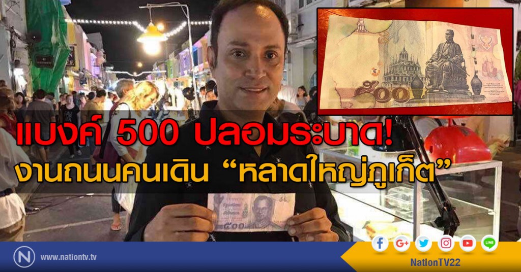 แบงค์ปลอม ฉบับละ 500 บ. ระบาดในงานถนนคนเดิน "หลาดใหญ่ภูเก็ต"