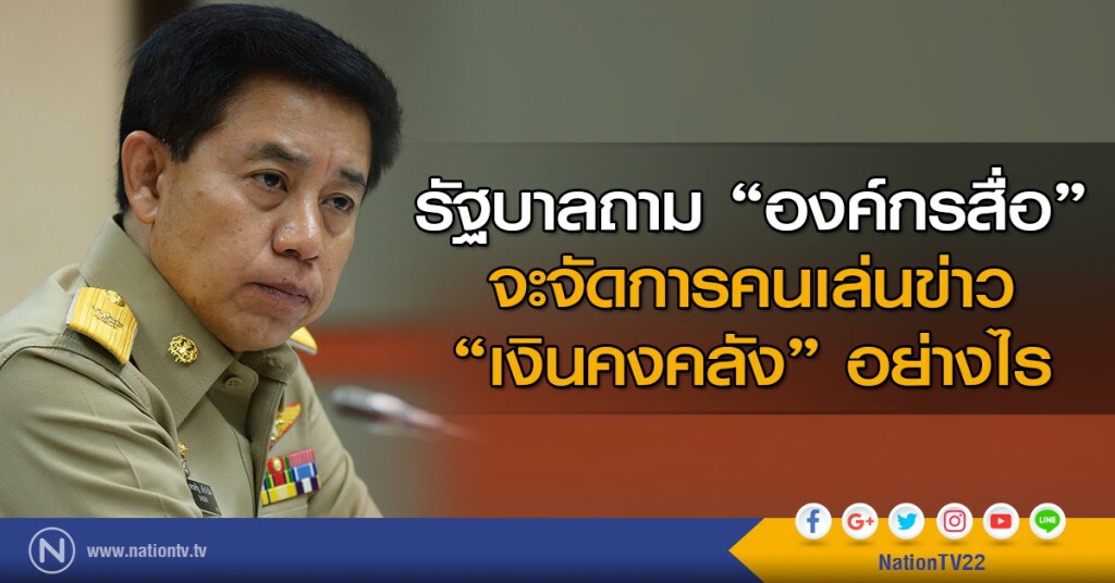 รัฐบาลถาม "องค์กรสื่อ" จะจัดการคนเล่นข่าว "เงินคงคลัง" อย่างไร รัฐบาลถาม "องค์กรสื่อ" จะจัดการคนเล่นข่าว "เงินคงคลัง" อย่างไร