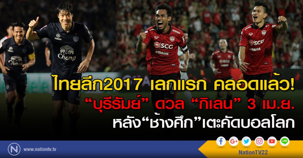 ไทยลีก2017 เลกแรก คลอดแล้ว! "บุรีรัมย์" ดวล "กิเลน" 3 เม.ย. หลัง"ช้างศึก"เตะคัดบอลโลก