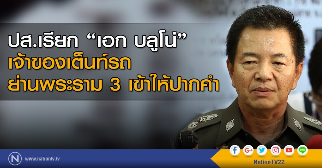 ปส.เรียก "เอก บลูโน่" เจ้าของเต็นท์รถ ย่านพระราม 3 เข้าให้ปากคำ ปส.เรียก "เอก บลูโน่" เจ้าของเต็นท์รถ ย่านพระราม 3 เข้าให้ปากคำ
