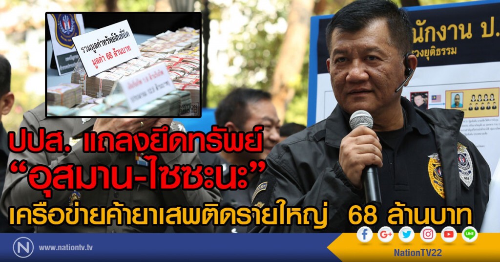 ปปส. แถลงยึดทรัพย์ "อุสมาน-ไซซะนะ"
ผู้ต้องหาเครือข่ายค้ายาเสพติดรายใหญ่  68 ล้านบาท