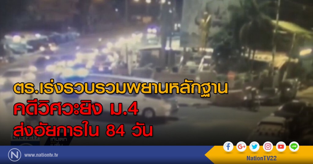 ตร.เร่งรวบรวมพยานหลักฐานคดีวิศวะยิง ม.4 ส่งอัยการใน 84 วัน
