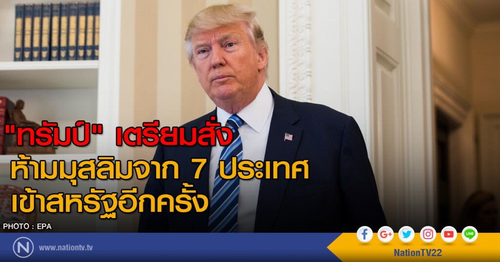 "ทรัมป์" เตรียมสั่งห้ามมุสลิมจาก 7 ประเทศเข้าสหรัฐอีกครั้ง "ทรัมป์" เตรียมสั่งห้ามมุสลิมจาก 7 ประเทศเข้าสหรัฐอีกครั้ง