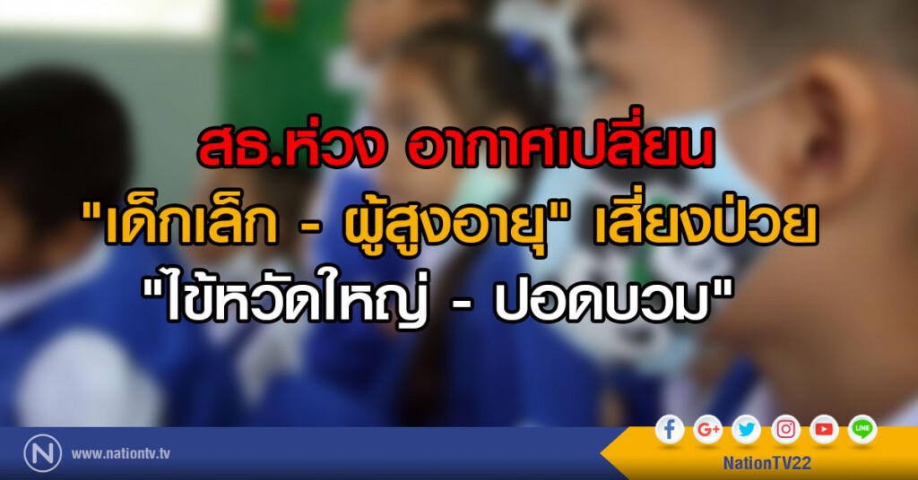 สธ.ห่วง อากาศเปลี่ยน
"เด็กเล็ก - ผู้สูงอายุ" เสี่ยงป่วย
"ไข้หวัดใหญ่ - ปอดบวม"