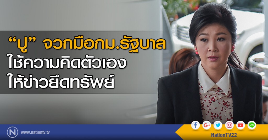 "ปู" จวกมือกม.รัฐบาลใช้ความคิดตัวเองให้ข่าวยึดทรัพย์ "ปู" จวกมือกม.รัฐบาลใช้ความคิดตัวเองให้ข่าวยึดทรัพย์