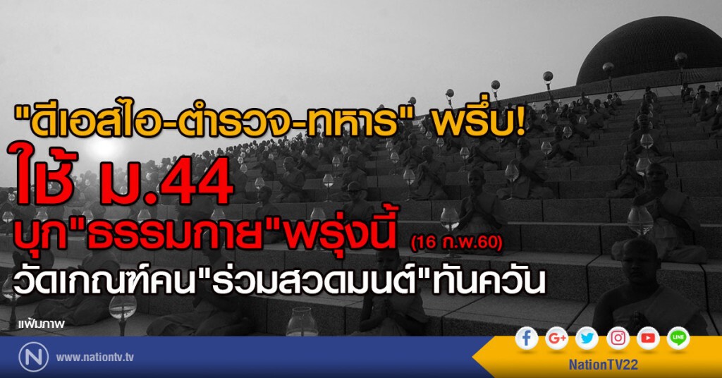 "ดีเอสไอ-ตำรวจ-ทหาร" พรึ่บ! 
ใช้ ม.44 บุก"ธรรมกาย"พรุ่งนี้ (16ก.พ.60)
วัดเกณฑ์คน"ร่วมสวดมนต์"ทันควัน