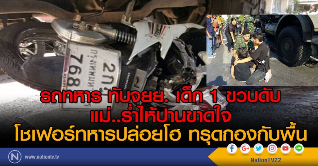 รถบรรทุกทหาร ทับจยย. เด็ก1ขวบดับ
แม่ร่ำไห้ปานขาดใจ
โชเฟอร์ทหารปล่อยโฮ ทรุดกองกับพื้น