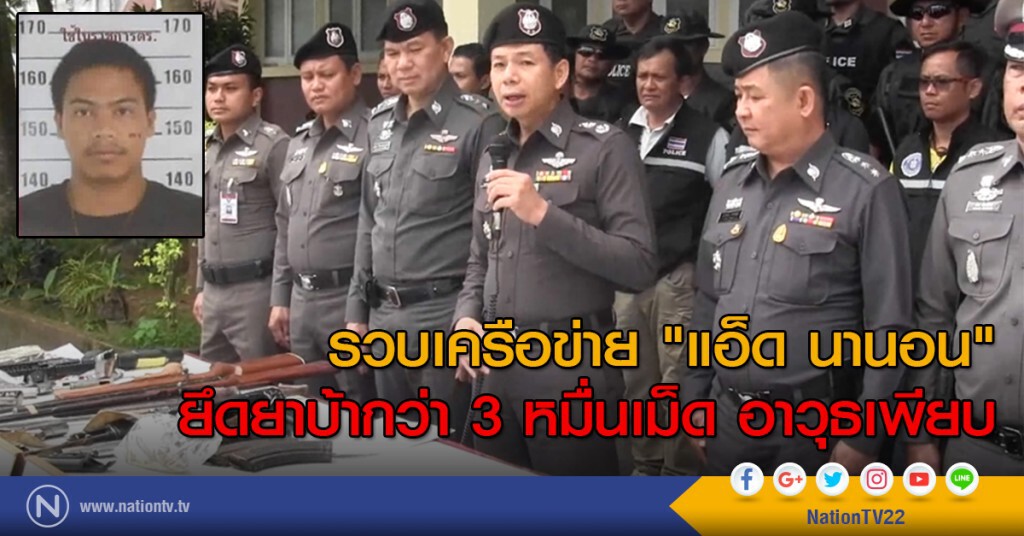 รวบเครือข่าย"แอ็ด นานอน" ยึดยาบ้ากว่า 3 หมื่นเม็ด อาวุธเพียบ