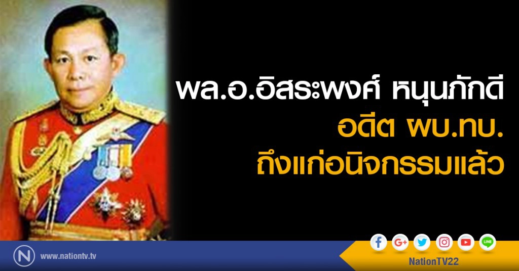 พล.อ.อิสระพงศ์ หนุนภักดี อดีต ผบ.ทบ.ถึงแก่อนิจกรรมแล้ว