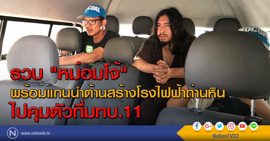 รวบ "หม่อมโจ้" พร้อมแกนนำต้านสร้างโรงไฟฟ้าถ่านหิน ไปคุมตัวที่มทบ.11 รวบ "หม่อมโจ้" พร้อมแกนนำต้านสร้างโรงไฟฟ้าถ่านหิน ไปคุมตัวที่มทบ.11