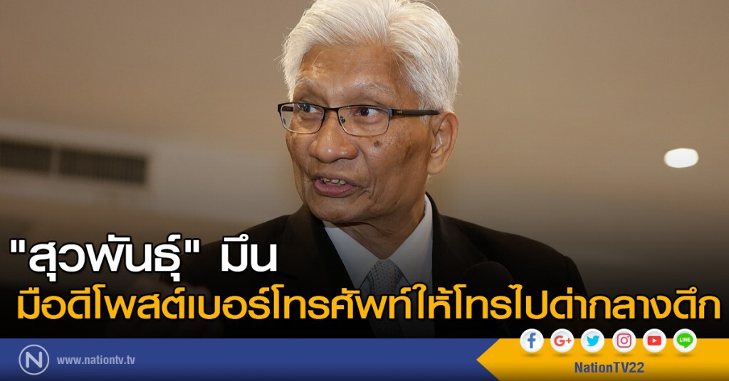 "สุวพันธ์ุ" มึน มือดีโพสต์เบอร์โทรศัพท์ให้โทรไปด่ากลางดึก