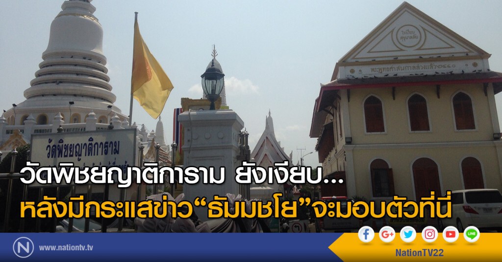 วัดพิชยญาติการาม ยังเงียบ...
หลังมีกระแสข่าว"ธัมมชโย"จะมอบตัวที่นี่
