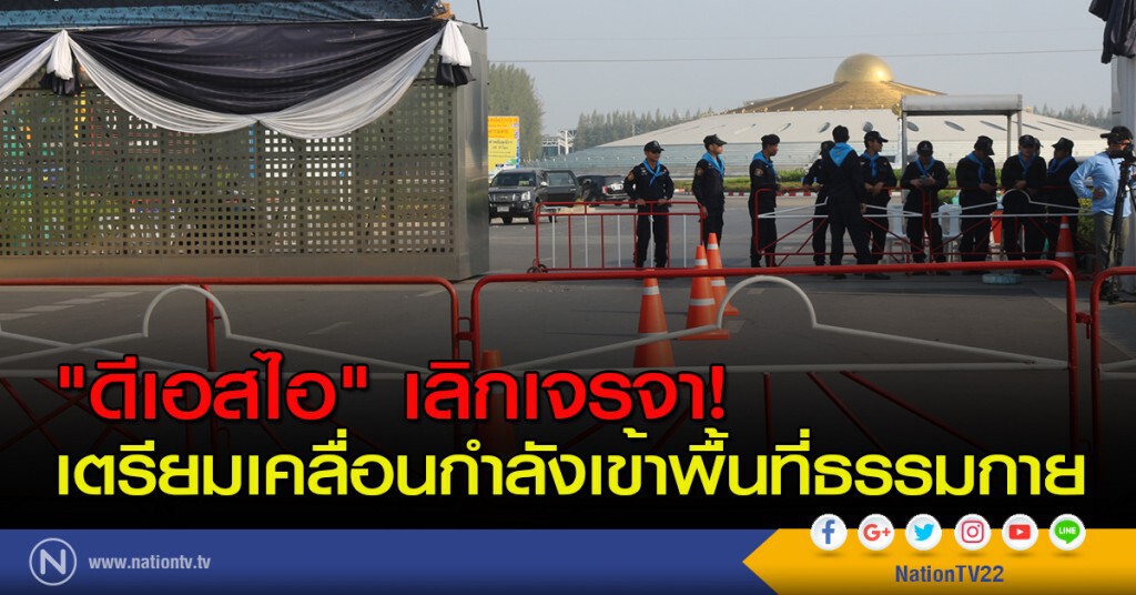 "ดีเอสไอ" เลิกเจรจา! เตรียมเคลื่อนกำลังเข้าพื้นที่ธรรมกาย