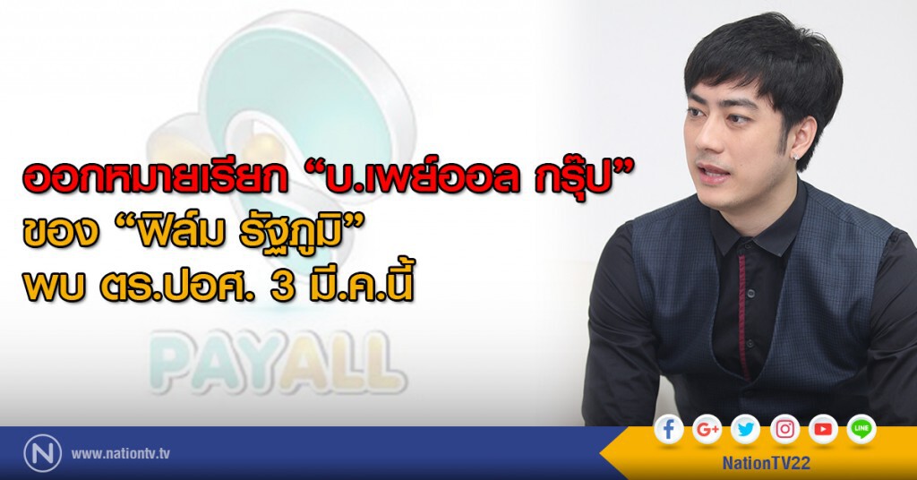 ออกหมายเรียก "บ.เพย์ออล กรุ๊ป" ของ "ฟิล์ม รัฐภูมิ" พบ ตร.ปอศ. 3 มี.ค.นี้
