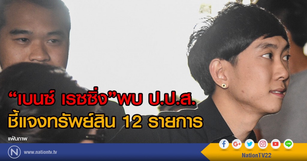 "เบนซ์ เรซซิ่ง"พบ ป.ป.ส.
ชี้แจงทรัพย์สิน 12 รายการ "เบนซ์ เรซซิ่ง"พบ ป.ป.ส.
ชี้แจงทรัพย์สิน 12 รายการ