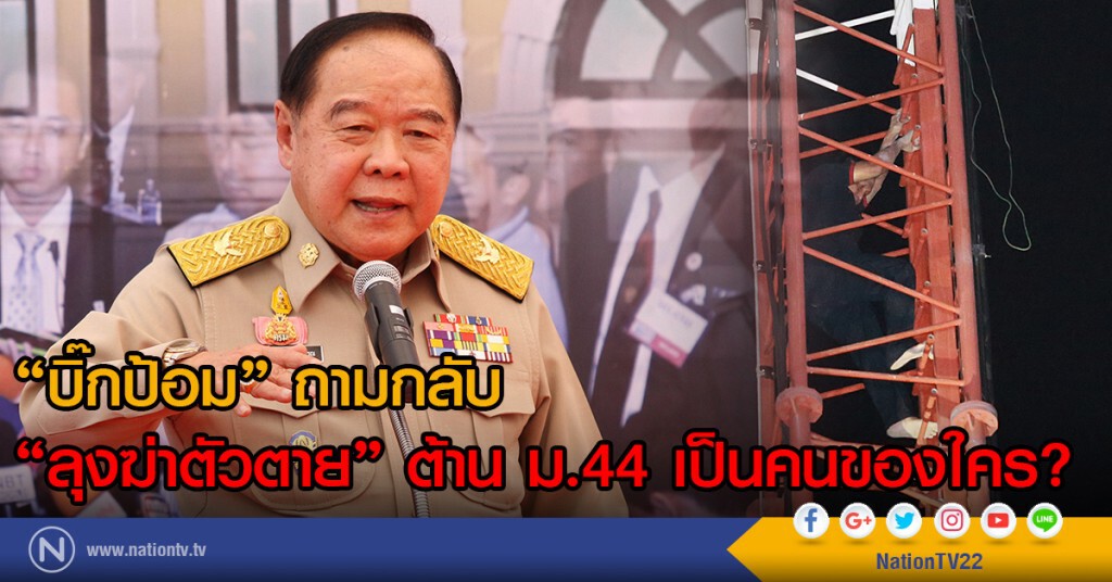 "บิ๊กป้อม" ถามกลับ "ลุงฆ่าตัวตาย"ต้าน ม.44 เป็นคนของใคร "บิ๊กป้อม" ถามกลับ "ลุงฆ่าตัวตาย"ต้าน ม.44 เป็นคนของใคร