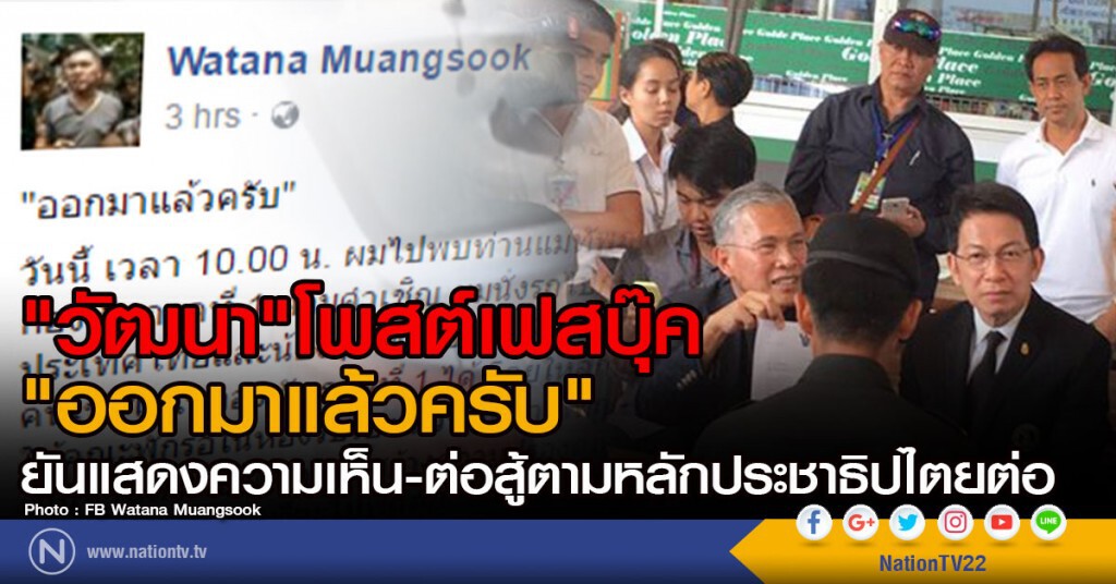 "วัฒนา"โพสต์เฟสบุ๊ค "ออกมาแล้วครับ"
ยันแสดงความเห็นการเมือง-ต่อสู้ตามหลักประชาธิปไตยต่อ