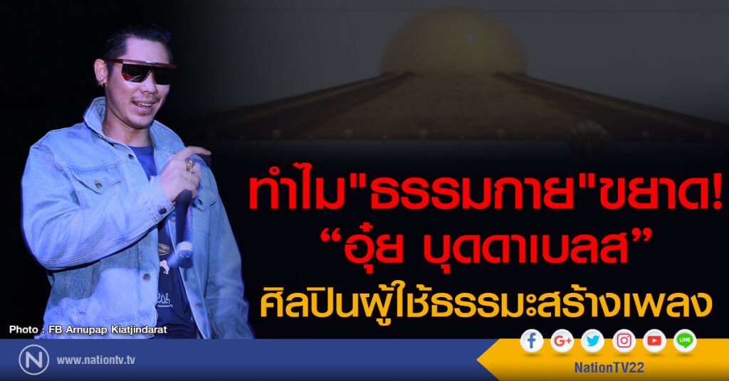 ทำไม"ธรรมกาย"ขยาด!
"อุ๋ย บุดดาเบลส" 
ศิลปินผู้ใช้ธรรมะสร้างเพลง