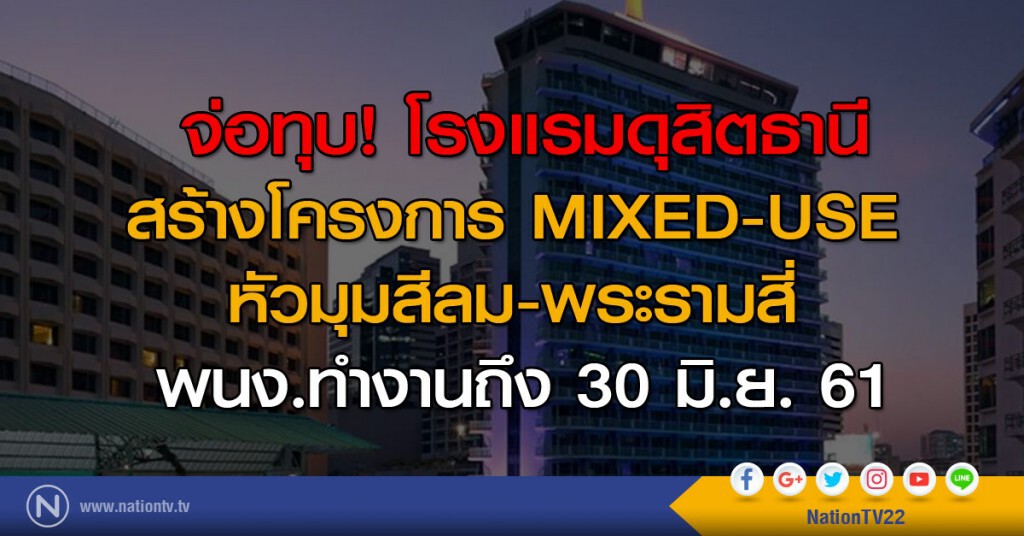 จ่อทุบโรงแรมดุสิตธานี สร้างโครงการ MIXED-USE หัวมุมสีลม-พระรามสี่ พนง.ทำงานถึง 30 มิ.ย. 61