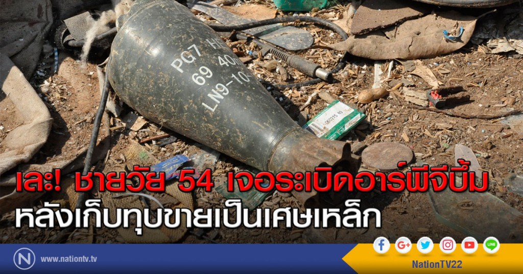 เละ! ชายวัย 54 เจอระเบิดอาร์พีจีบึ้ม หลังเก็บทุบขายเป็นเศษเหล็ก เละ! ชายวัย 54 เจอระเบิดอาร์พีจีบึ้ม หลังเก็บทุบขายเป็นเศษเหล็ก
