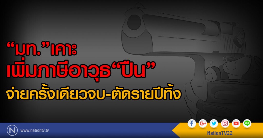 "มท."เคาะเพิ่มภาษีอาวุธปืน
จ่ายครั้งเดียวจบ-ตัดรายปีทิ้ง "มท."เคาะเพิ่มภาษีอาวุธปืน
จ่ายครั้งเดียวจบ-ตัดรายปีทิ้ง