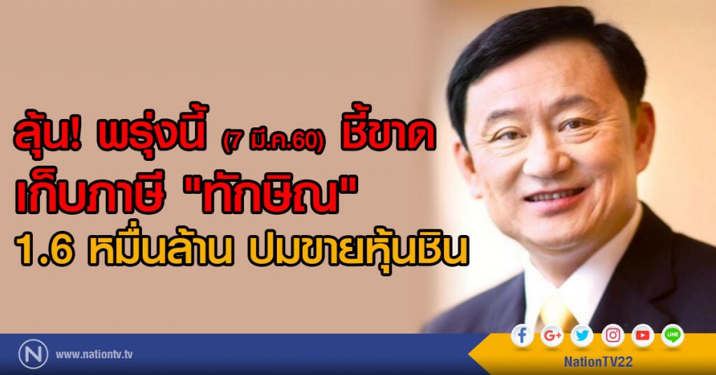 ลุ้น! พรุ่งนี้ชี้ขาดเก็บภาษี "ทักษิณ"
1.6หมื่นล้าน ปมขายหุ้นชิน ลุ้น! พรุ่งนี้ชี้ขาดเก็บภาษี "ทักษิณ"
1.6หมื่นล้าน ปมขายหุ้นชิน