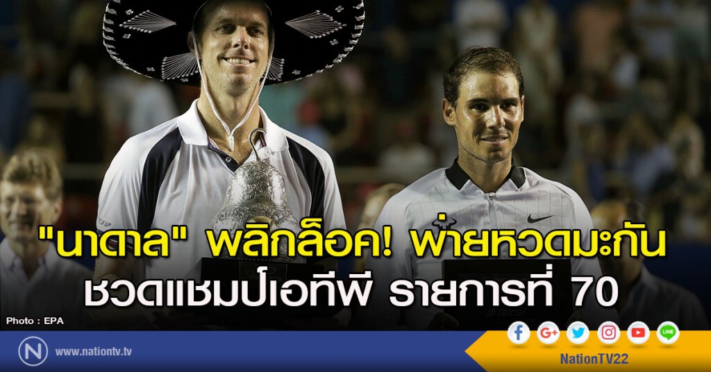 "นาดาล" พลิกล็อค! พ่ายหวดมะกัน ชวดแชมป์เอทีพี รายการที่ 70