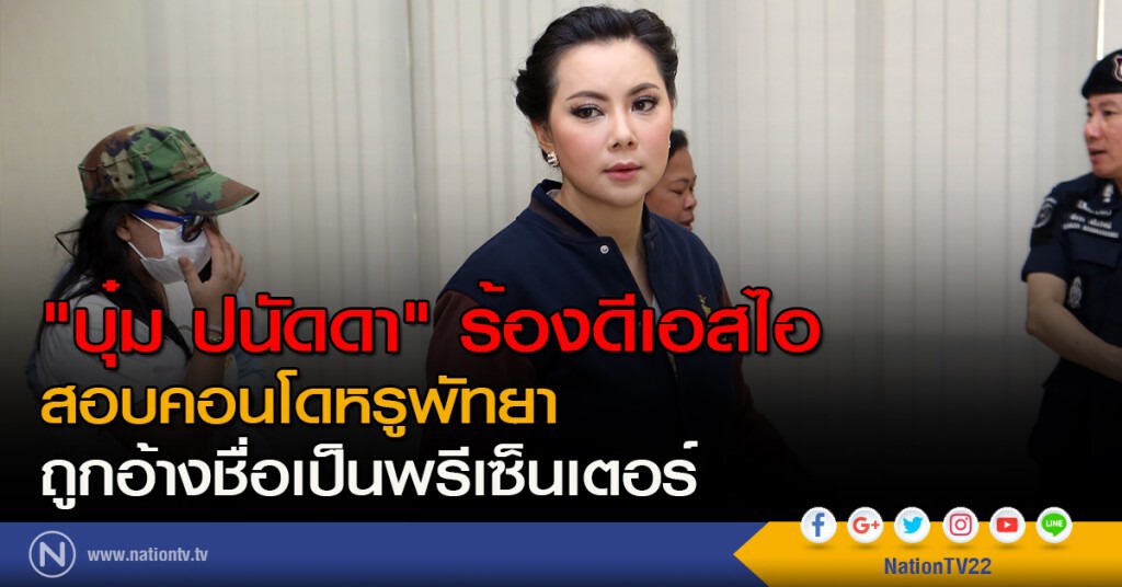 "บุ๋ม ปนัดดา" ร้องดีเอสไอสอบคอนโดหรูพัทยา
ถูกอ้างชื่อเป็นพรีเซ็นเตอร์