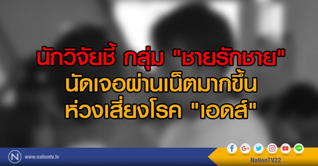 นักวิจัยชี้ กลุ่ม "ชายรักชาย" นัดเจอผ่านเน็ตมากขึ้น ห่วงเสี่ยงโรค "เอดส์" นักวิจัยชี้ กลุ่ม "ชายรักชาย" นัดเจอผ่านเน็ตมากขึ้น ห่วงเสี่ยงโรค "เอดส์"