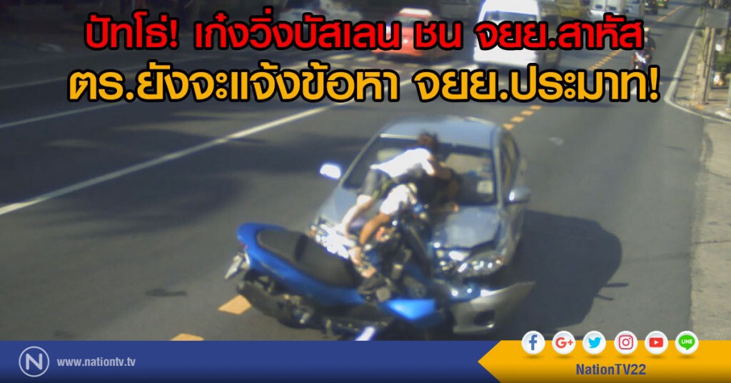 (คลิป) เก๋งวิ่งบัสเลน ชน จยย.สาหัส
สุดท้าย ตร.แจ้งข้อหา จยย.ประมาท!